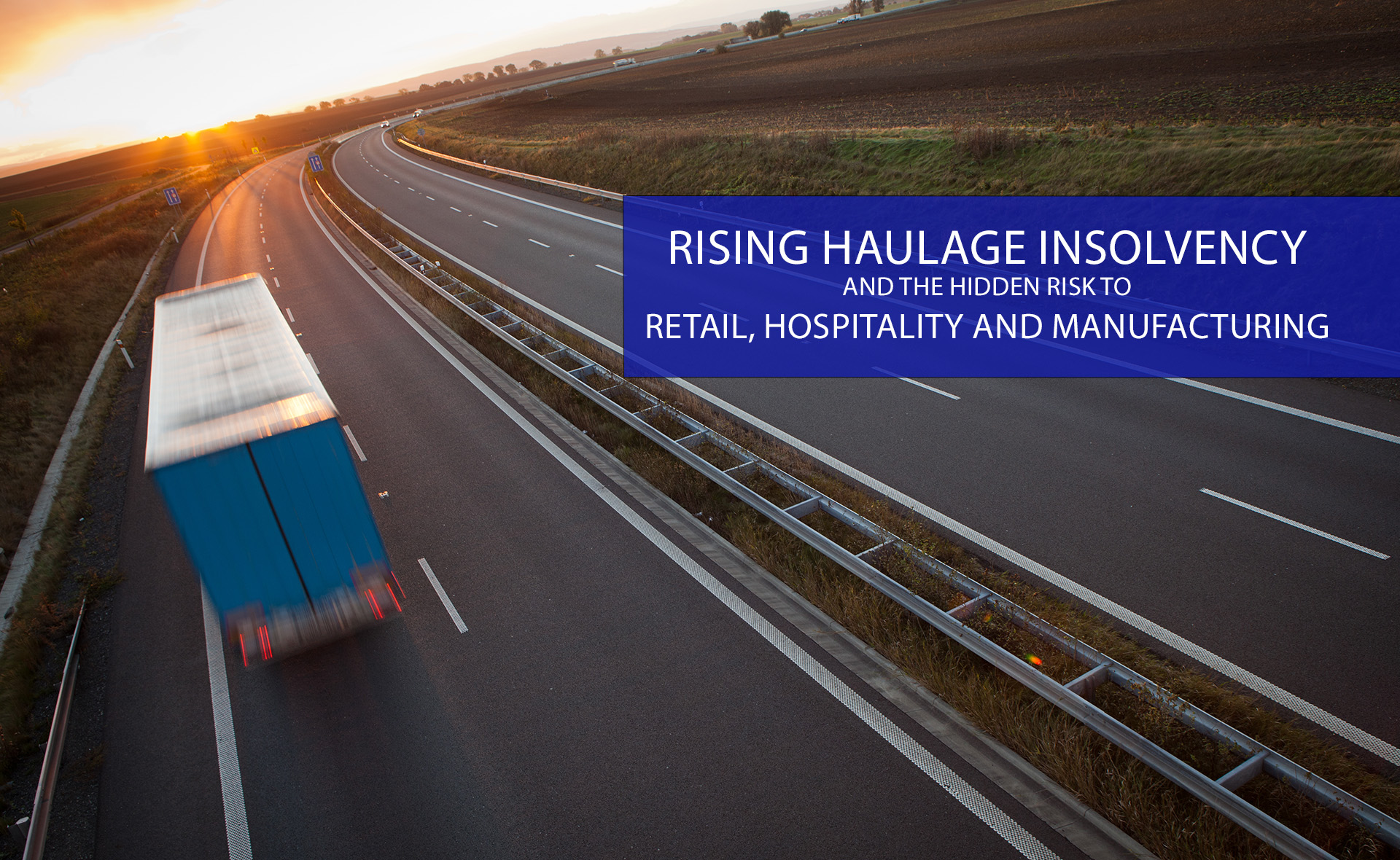   /help-for-business  /emergency Rising haulage insolvencies are not just a transport problem. They are a warning sign for retail, hospitality, manufacturing and logistics businesses already facing margin pressure, supply disruption and cash flow strain. 
